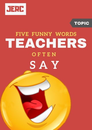 FIVE FUNNY WORDS
O F T E N
S A Y
AUDIOCITY
TOPIC
TEACHERS
JERC
 