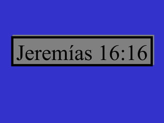 Jeremías 16:16
 