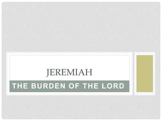 THE BURDEN OF THE LORD
JEREMIAH
 