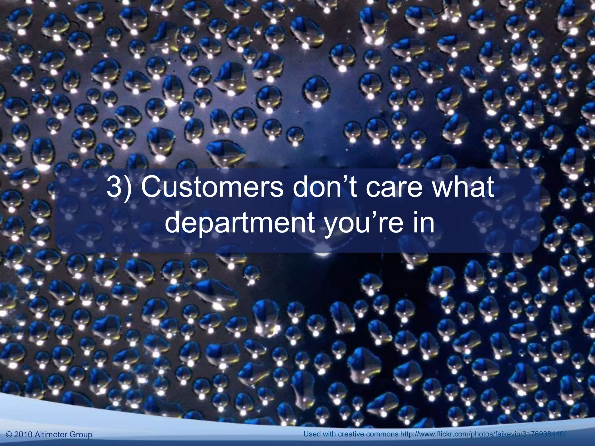 3) Customers don’t care what department you’re in© 2010 Altimeter GroupUsed with creative commons http://www.flickr.com/photos/faikevin/3176938440/
