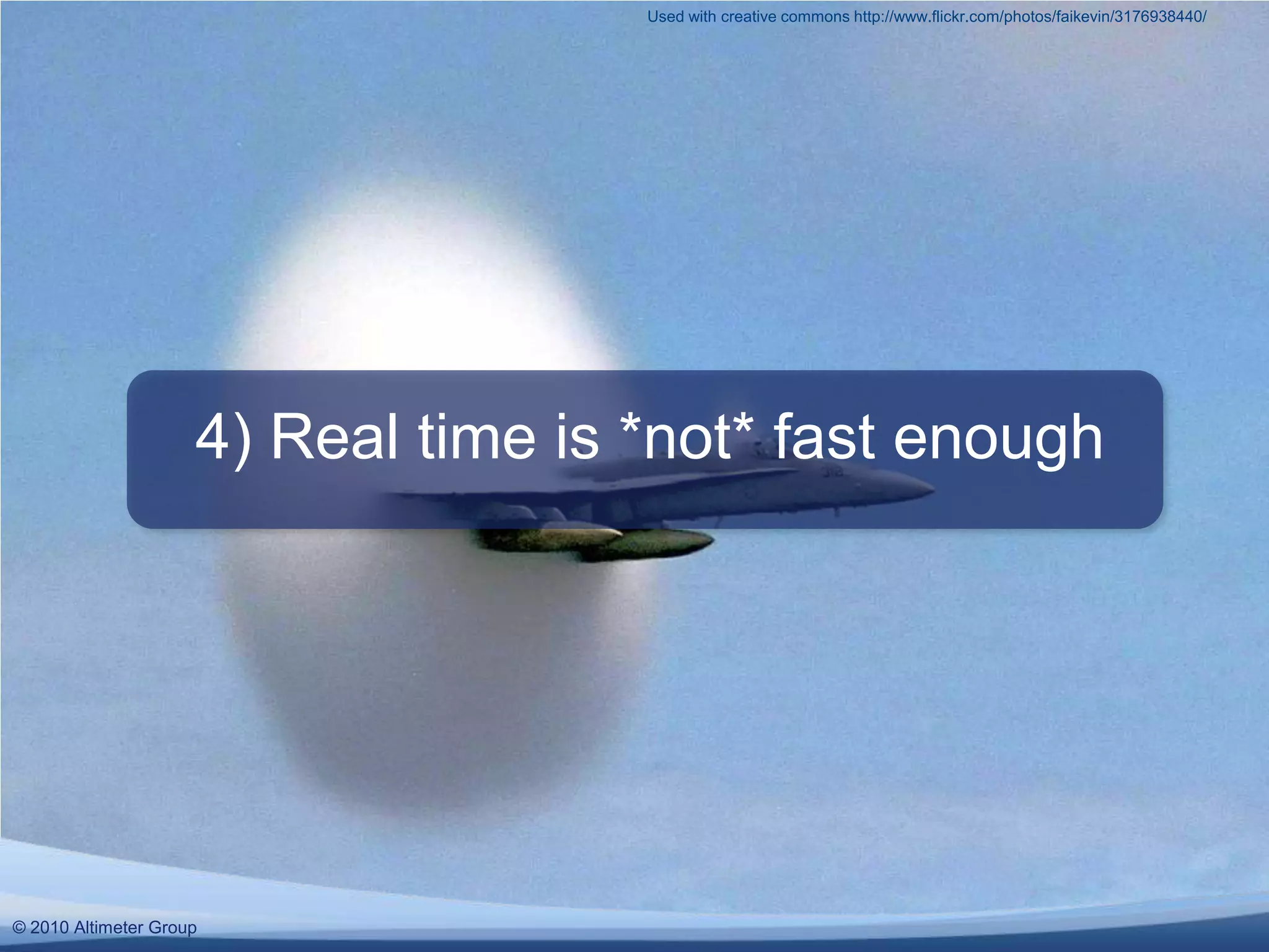 Used with creative commons http://www.flickr.com/photos/faikevin/3176938440/4) Real time is *not* fast enough© 2010 Altimeter Group