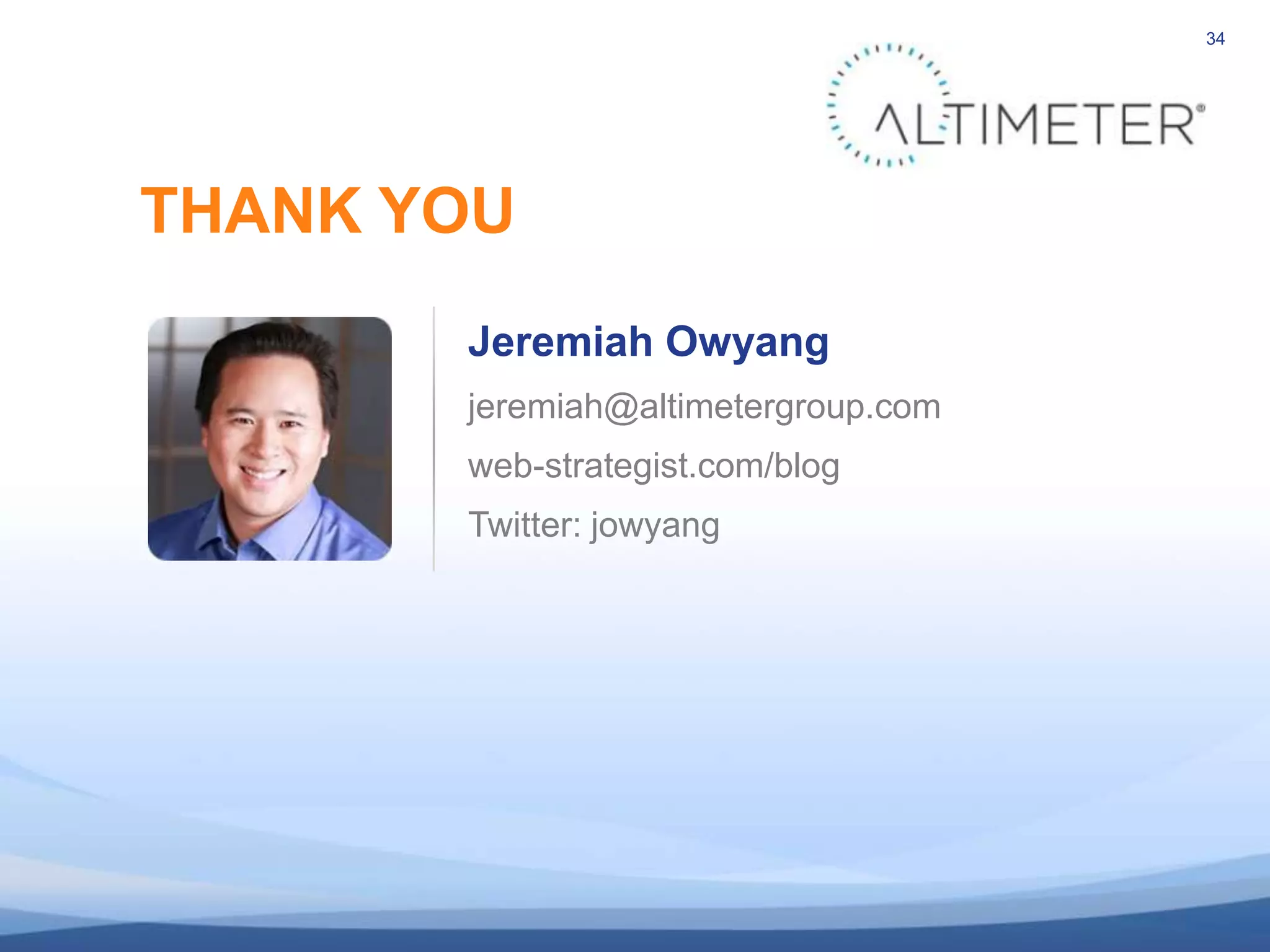 34THANK YOUJeremiah Owyangjeremiah@altimetergroup.comweb-strategist.com/blogTwitter: jowyang