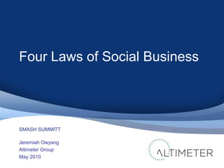 Four Laws of Social Business Jeremiah Owyang Altimeter Group May 2010 1 SMASH SUMMITT 