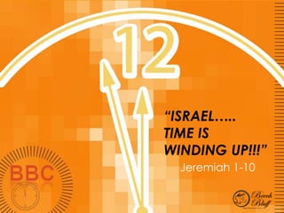 “ISRAEL…..
TIME IS
WINDING UP!!!”
  Jeremiah 1-10
 