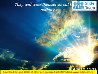 They will wear themselves out but gain nothing… 
Jeremiah 12:13  