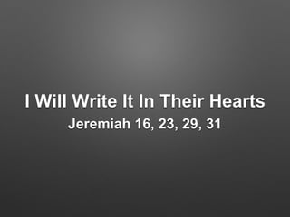 I Will Write It In Their Hearts 
Jeremiah 16, 23, 29, 31 
 