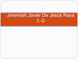 Jeremiah Javier De Jesús Raya
3.-D
 