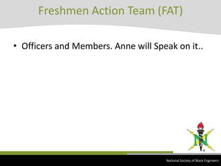 Freshmen Action Team (FAT)Officers and Members. Anne will Speak on it.. National Society of Black Engineers