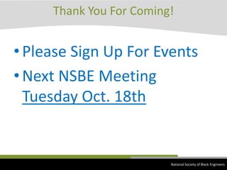 Thank You For Coming!National Society of Black EngineersPlease Sign Up For EventsNext NSBE Meeting Tuesday Oct. 18th