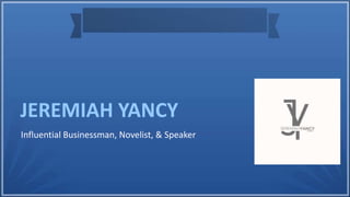 Influential Businessman, Novelist, & Speaker
JEREMIAH YANCY
 