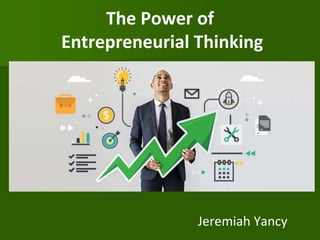 The Power of
Entrepreneurial Thinking
Jeremiah Yancy
 