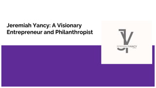 Jeremiah Yancy: A Visionary
Entrepreneur and Philanthropist
 