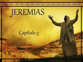 JEREMIAS
Capítulo 3
 