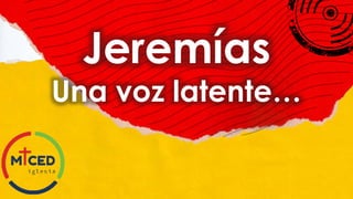 Jeremías
Una voz latente…
 