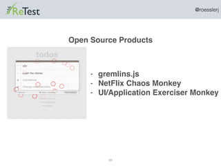 @roesslerj
49
- gremlins.js
- NetFlix Chaos Monkey
- UI/Application Exerciser Monkey
Open Source Products
 