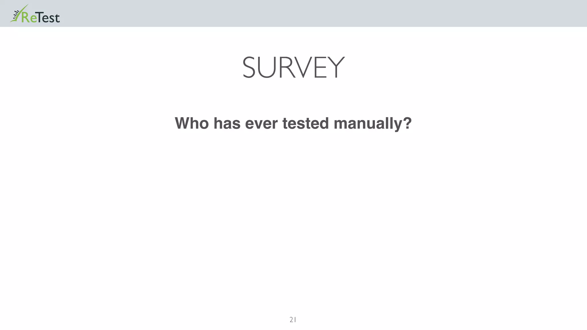 21
Who has ever tested manually?
SURVEY
 