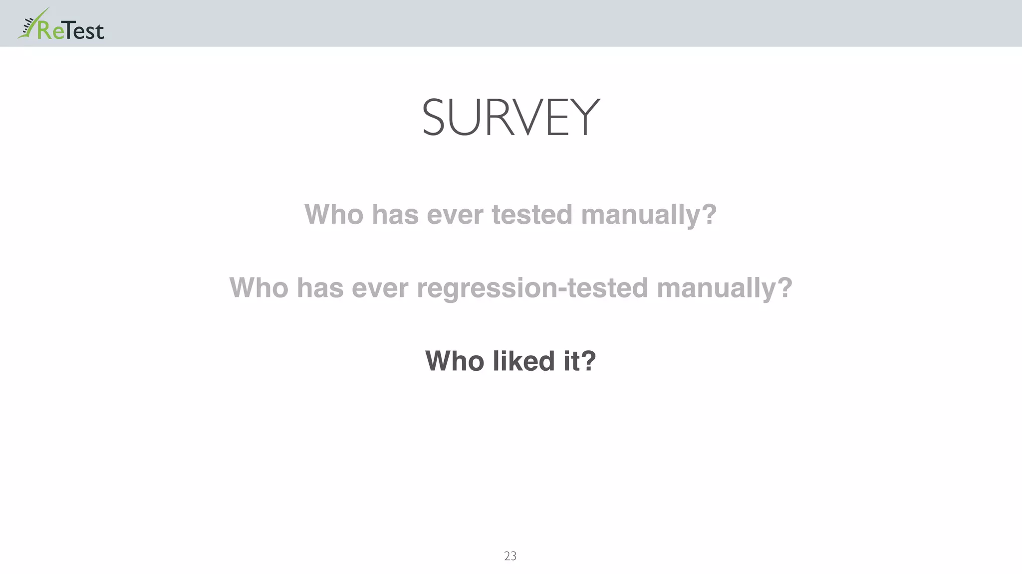 23
Who has ever regression-tested manually?
Who has ever tested manually?
Who liked it?
SURVEY
 