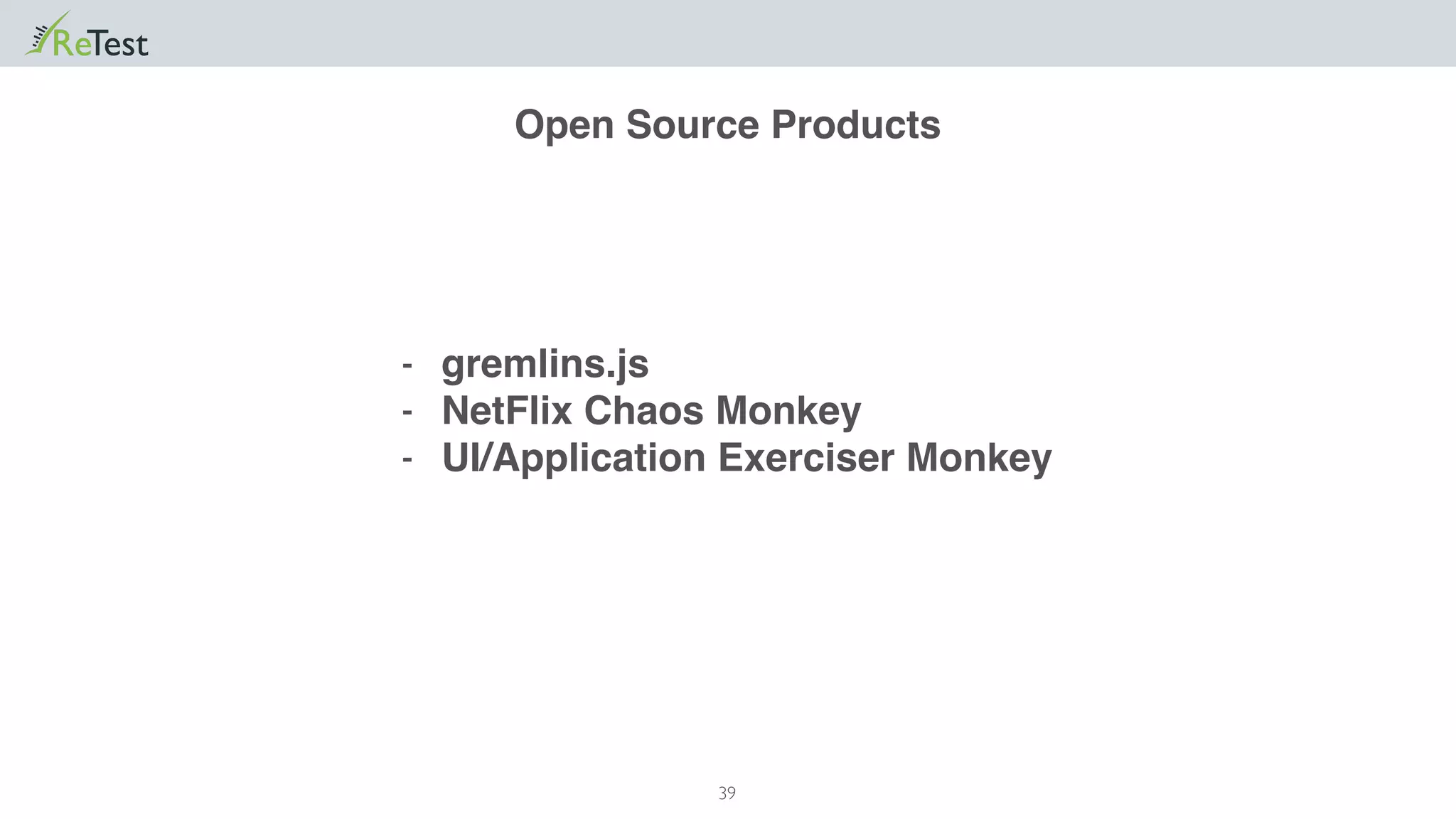 39
- gremlins.js
- NetFlix Chaos Monkey
- UI/Application Exerciser Monkey
Open Source Products
 