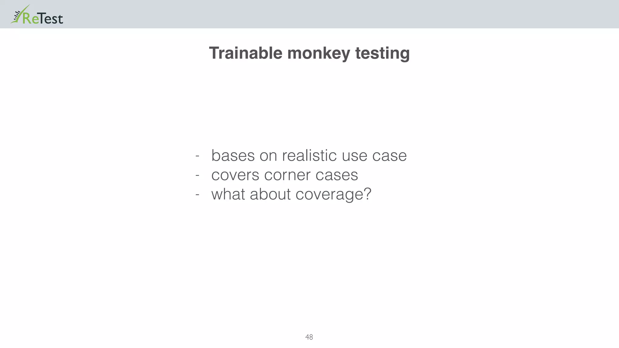 48
- bases on realistic use case
- covers corner cases
- what about coverage?
Trainable monkey testing
 
