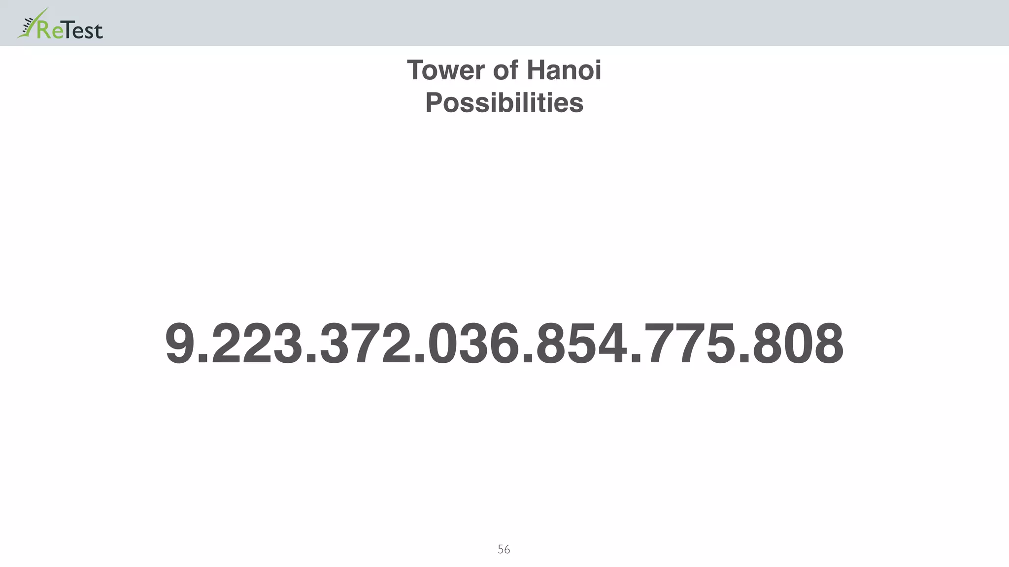 56
9.223.372.036.854.775.808
Tower of Hanoi
Possibilities
 