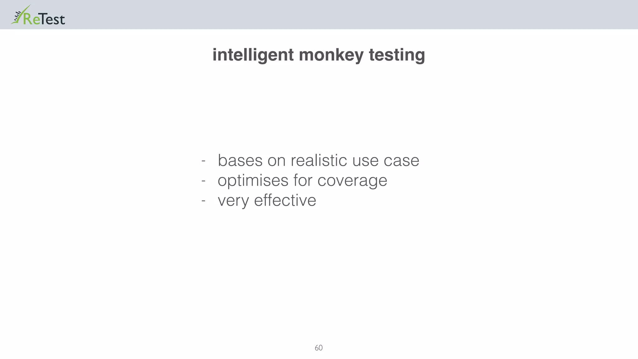 60
- bases on realistic use case
- optimises for coverage
- very effective
intelligent monkey testing
 