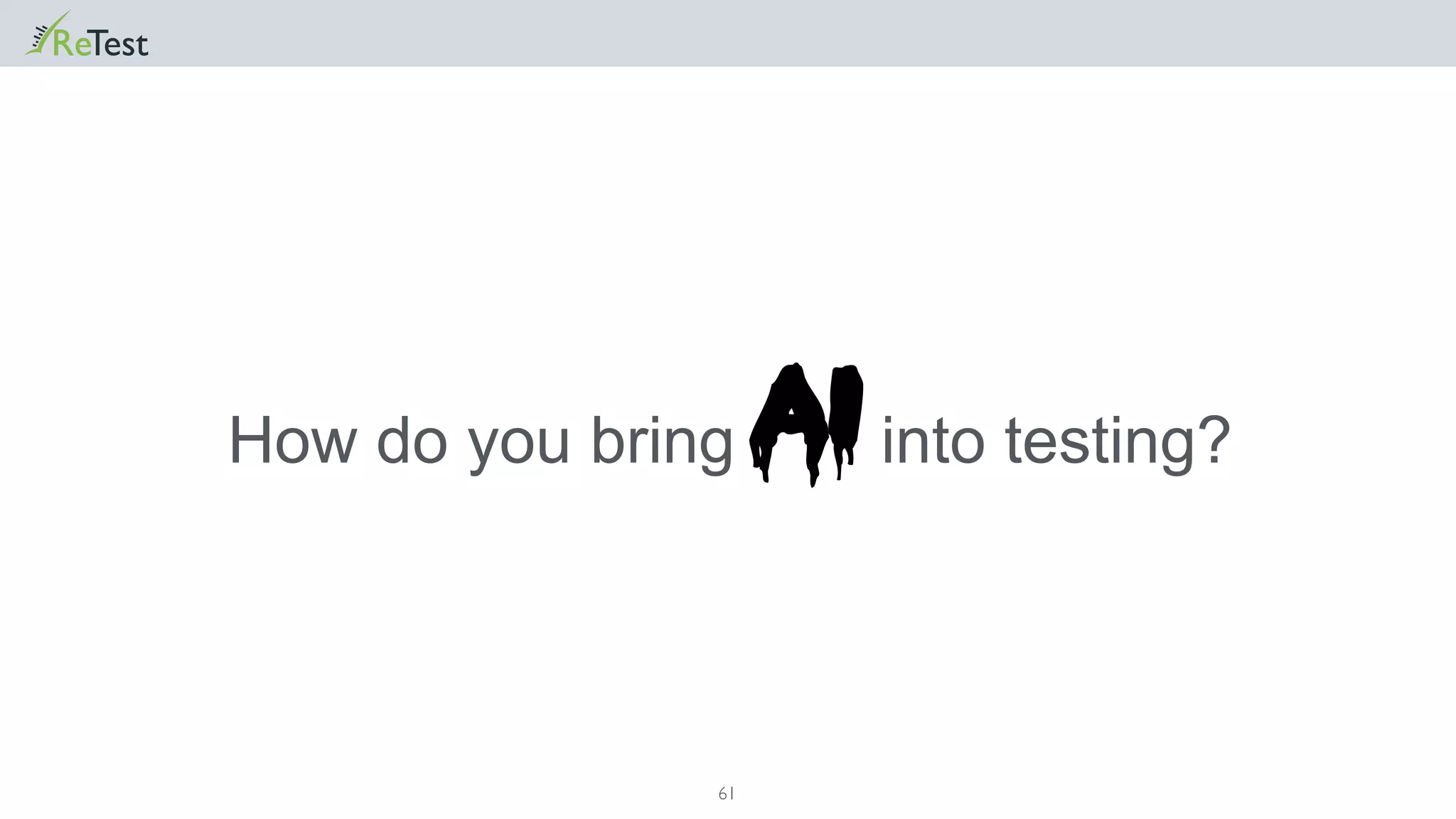 61
How do you bring AIinto testing?
 