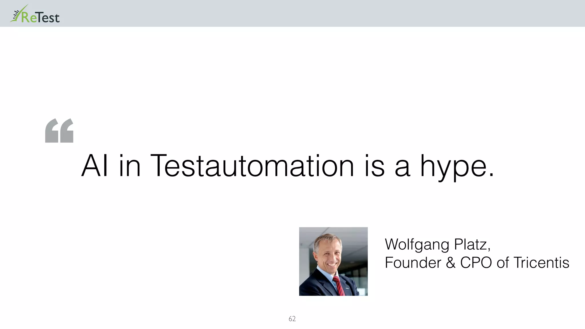 62
AI in Testautomation is a hype.
Wolfgang Platz,
Founder & CPO of Tricentis
“
 