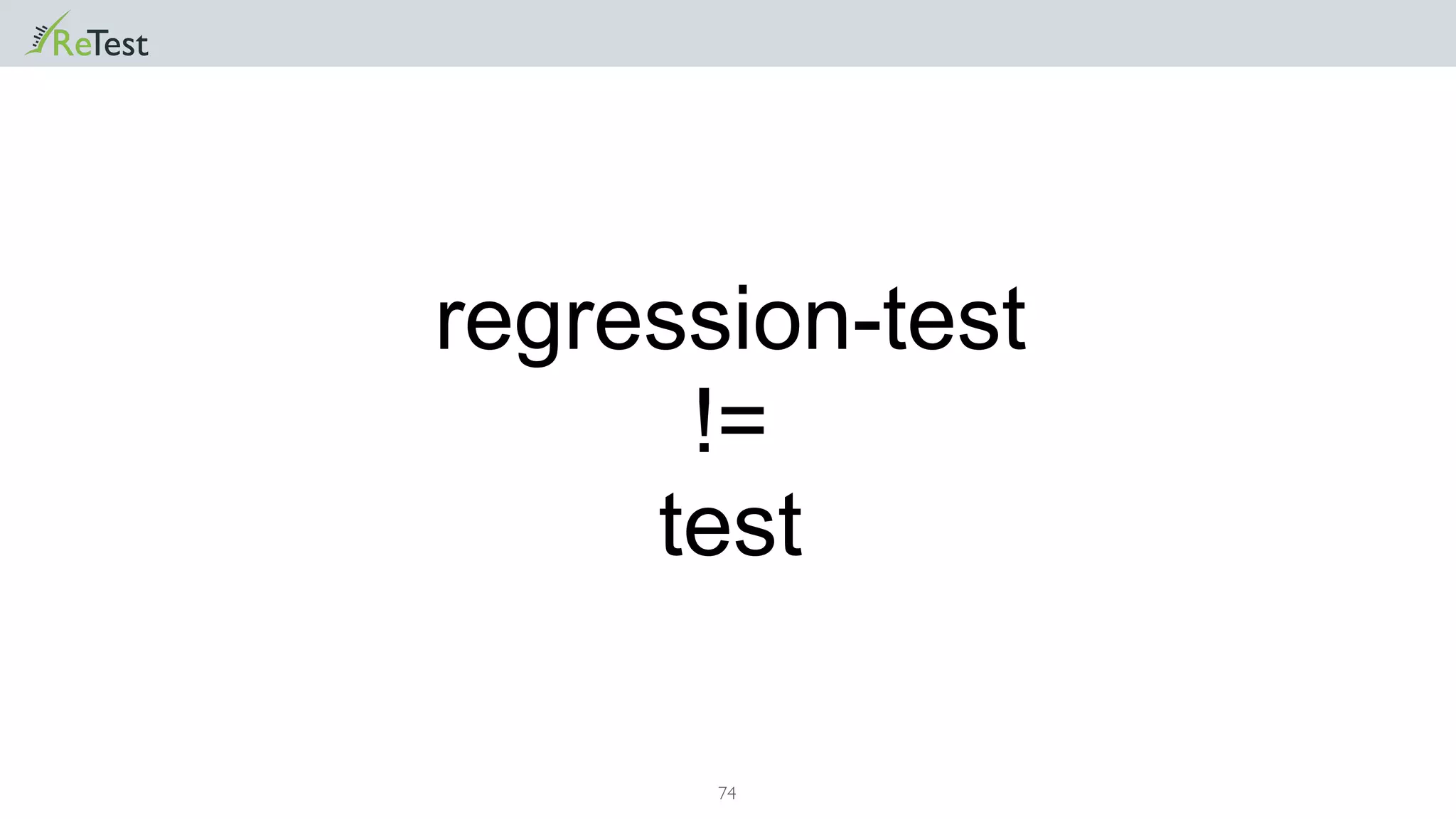 74
regression-test
!=
test
 