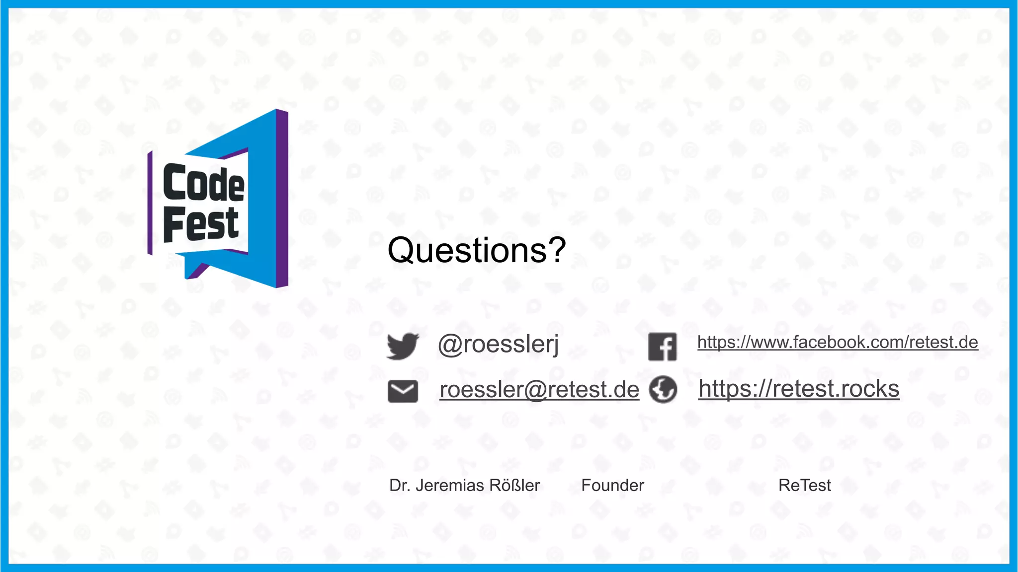 @roesslerj
Dr. Jeremias Rößler Founder ReTest
Questions?
https://www.facebook.com/retest.de
https://retest.rocksroessler@retest.de
 