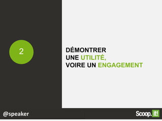 DÉMONTRER
UNE UTILITÉ,
VOIRE UN ENGAGEMENT
2
@speaker
 