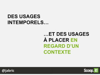 @jabric
DES USAGES
INTEMPORELS…
…ET DES USAGES
À PLACER EN
REGARD D’UN
CONTEXTE
 