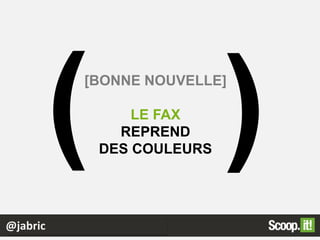 @jabric
[BONNE NOUVELLE]
LE FAX
REPREND
DES COULEURS
 