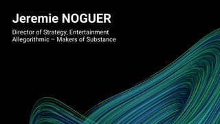 Jeremie NOGUER
Director of Strategy, Entertainment
Allegorithmic – Makers of Substance
 