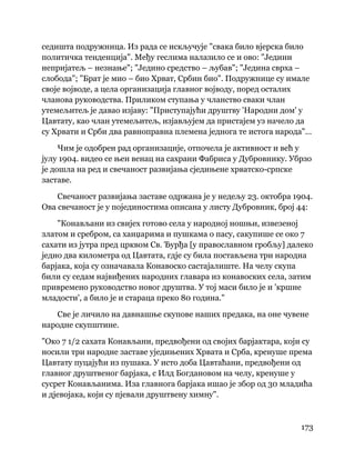 173
 
седишта подружница. Из рада се искључује "свака било вјерска било
политичка тенденција". Међу геслима налазило се и ово: "Једини
непријатељ – незнање"; "Једино средство – љубав"; "Једина сврха –
слобода"; "Брат је мио – био Хрват, Србин био". Подружнице су имале
своје војводе, а цела организација главног војводу, поред осталих
чланова руководства. Приликом ступања у чланство сваки члан
утемељитељ је давао изјаву: "Приступајући друштву 'Народни дом' у
Цавтату, као члан утемељитељ, изјављујем да пристајем уз начело да
су Хрвати и Срби два равноправна племена једнога те истога народа"...
Чим је одобрен рад организације, отпочела је активност и већ у
јулу 1904. видео се њен венац на сахрани Фабриса у Дубровнику. Убрзо
је дошла на ред и свечаност развијања сједињене хрватско-српске
заставе.
Свечаност развијања заставе одржана је у недељу 23. октобра 1904.
Ова свечаност је у појединостима описана у листу Дубровник, број 44:
"Конављани из свијех готово села у народној ношњи, извезеној
златом и сребром, са ханџарима и пушкама о пасу, сакупише се око 7
сахати из јутра пред црквом Св. Ђурђа [у православном гробљу] далеко
једно два километра од Цавтата, гдје су била постављена три народна
барјака, која су означавала Конавоско састајалиште. На челу скупа
били су седам највиђених народних главара из конавоских села, затим
привремено руководство новог друштва. У тој маси било је и 'кршне
младости', а било је и стараца преко 80 година."
Све је личило на давнашње скупове наших предака, на оне чувене
народне скупштине.
"Око 7 1/2 сахата Конављани, предвођени од својих барјактара, који су
носили три народне заставе уједињених Хрвата и Срба, кренуше према
Цавтату пуцајући из пушака. У исто доба Цавтаћани, предвођени од
главног друштвеног барјака, с Илд Богдановом на челу, кренуше у
сусрет Конављанима. Иза главнога барјака ишао је збор од 30 младића
и дјевојака, који су пјевали друштвену химну".
 