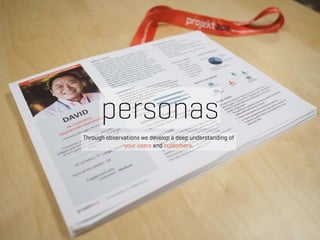 personas
Through observations we develop a deep understanding of  
your users and customers.
 