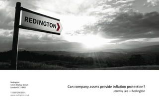 Redington
13-15 Mallow Street
London EC1Y 8RD
T. 020 7250 3331
www.redington.co.uk
Can company assets provide inflation protection?
Jeremy Lee – Redington
 