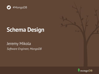 Schema Design
Software Engineer, MongoDB
Jeremy Mikola
#MongoDB
 