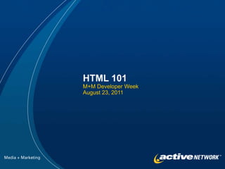 HTML 101	 M+M Developer Week August 23, 2011 Media + Marketing 
