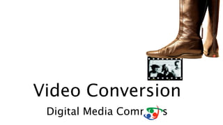 Video Conversion
 Digital Media Commons
 