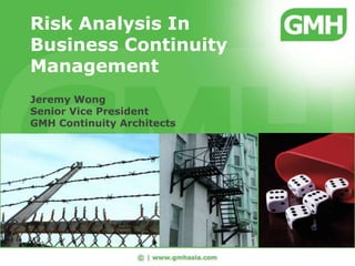 Risk Analysis In Business Continuity Management Jeremy WongSenior Vice President GMH Continuity Architects 
