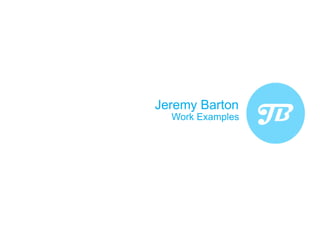 Jeremy Barton
  Work Examples
 
