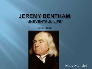 Jeremy Bentham“uneventful life”1748—1832 Marc Mancini 