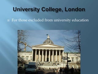 University College, LondonFor those excluded from university education