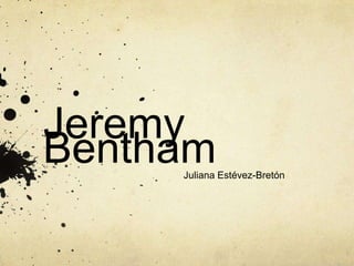 Jeremy
BenthamJuliana Estévez-Bretón
 