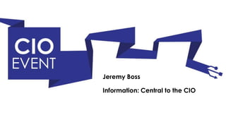 Jeremy Boss

Information: Central to the CIO
 