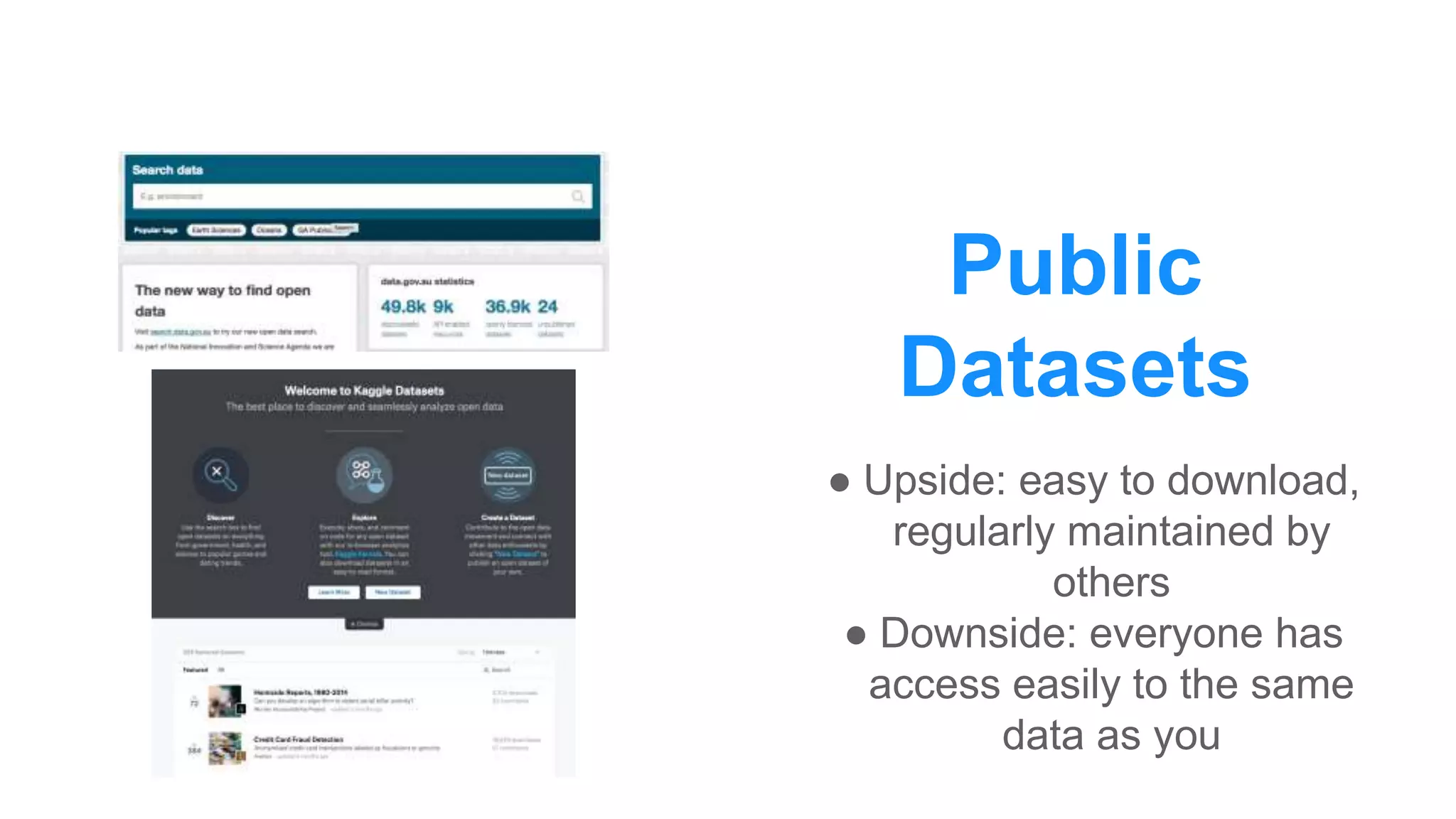 Public
Datasets
● Upside: easy to download,
regularly maintained by
others
● Downside: everyone has
access easily to the same
data as you
 