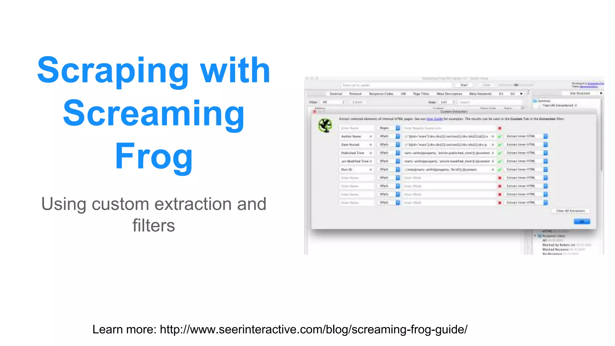 Scraping with
Screaming
Frog
Using custom extraction and
filters
Learn more: http://www.seerinteractive.com/blog/screaming-frog-guide/
 