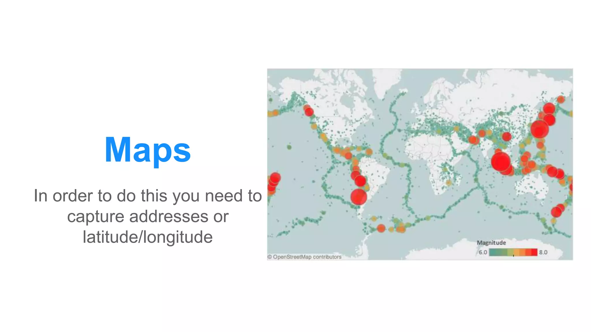 Maps
In order to do this you need to
capture addresses or
latitude/longitude
 