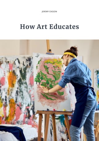How Art Educates
JEREMY CASSON
 