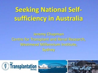 Seeking National Self-
 sufficiency in Australia

             Jeremy Chapman
Centre for Transplant and Renal Research,
    Westmead Millennium Institute,
                 Sydney
 